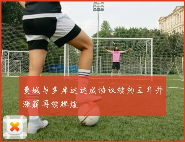 曼城与多库达达成协议续约五年并涨薪再续辉煌