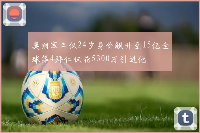 奥利塞年仅24岁身价飙升至15亿全球第4拜仁仅花5300万引进他